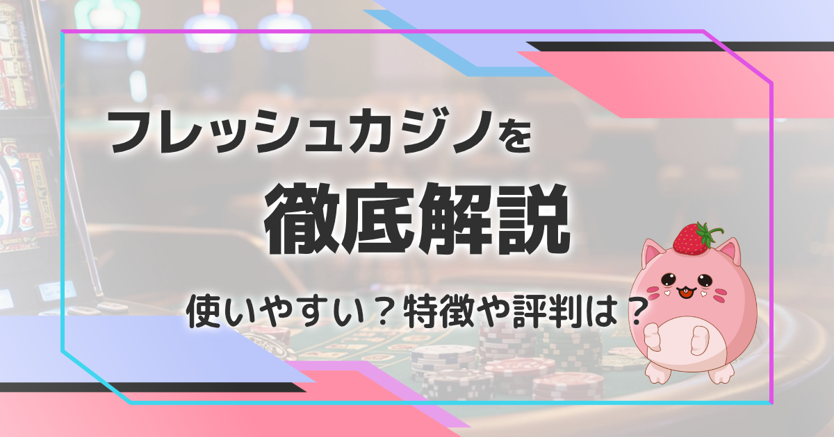 フレッシュカジノってどうなの？評判や特徴は？