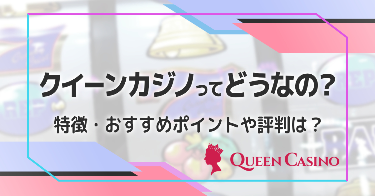 クイーンカジノの特徴、評判、口コミ