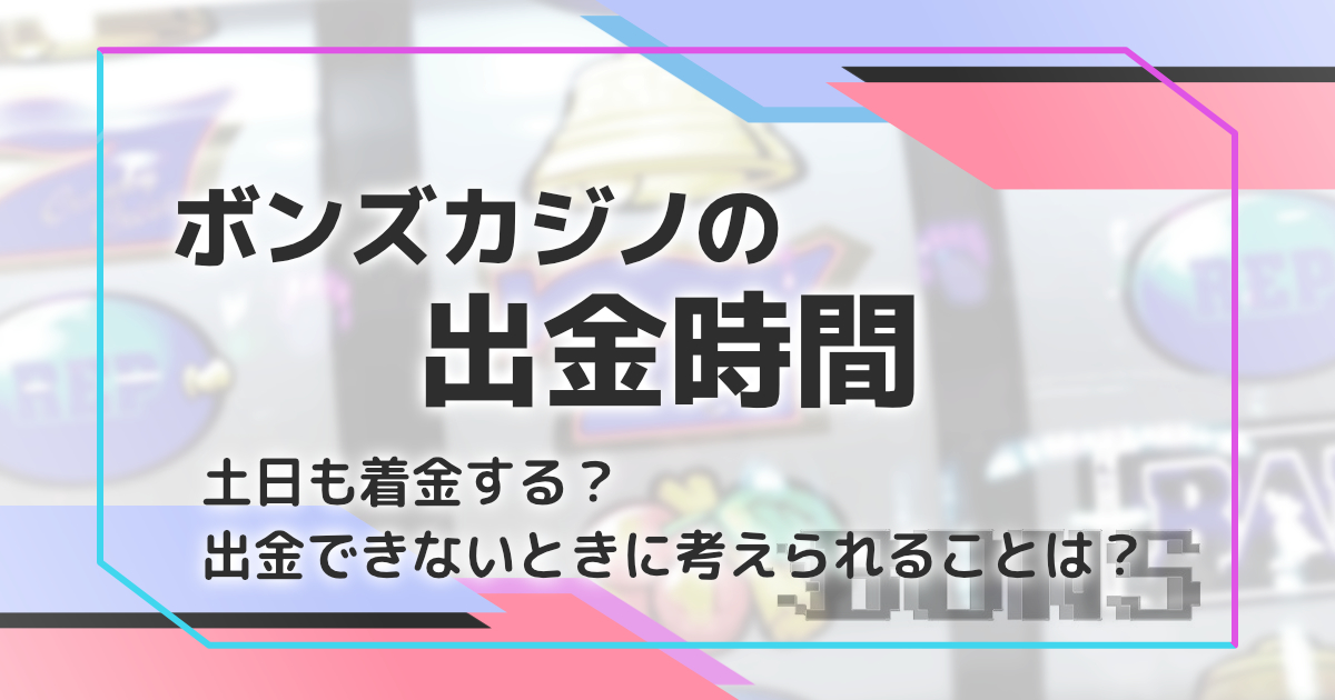 ボンズカジノの出金時間（出金スピード）を検証