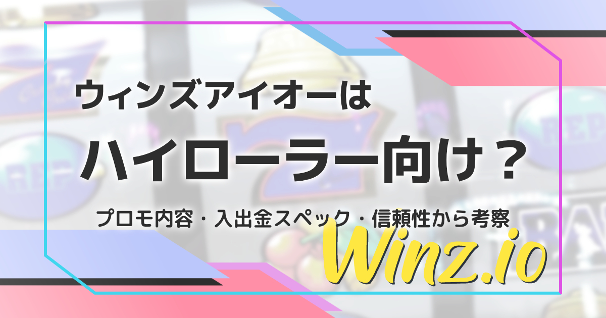 ウィンズアイオー（winz.io）はハイローラー向け？