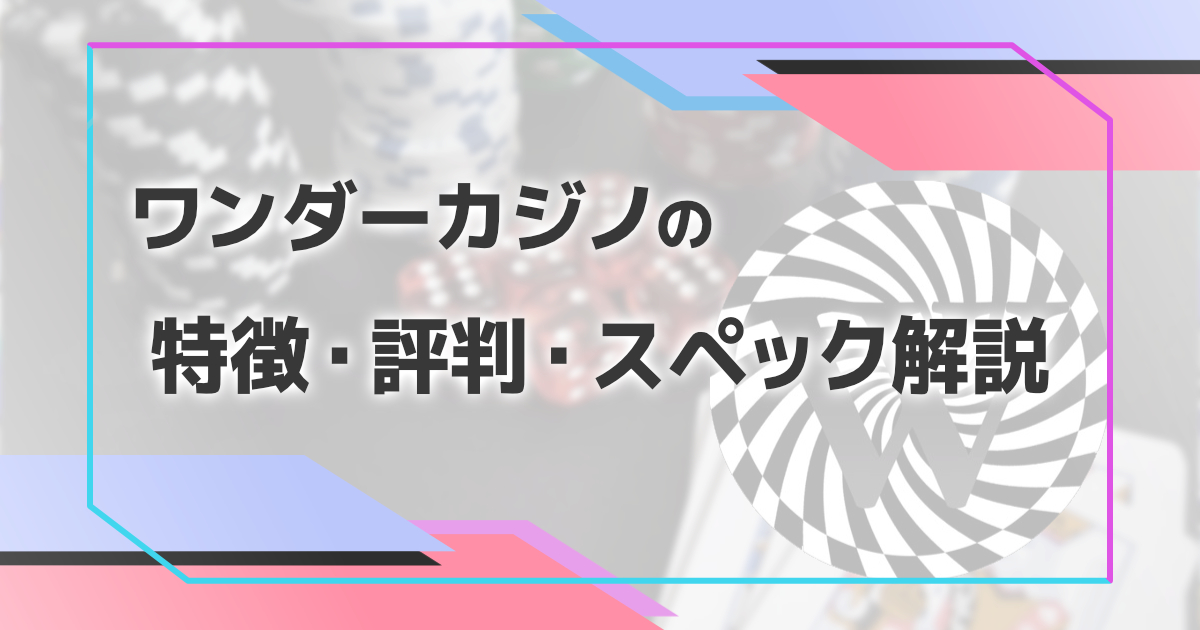 ワンダーカジノってどうなの？評判・特徴を解説