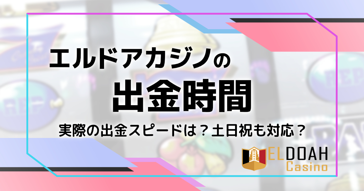 エルドアカジノの出金時間を検証｜着金しないのはなぜ？